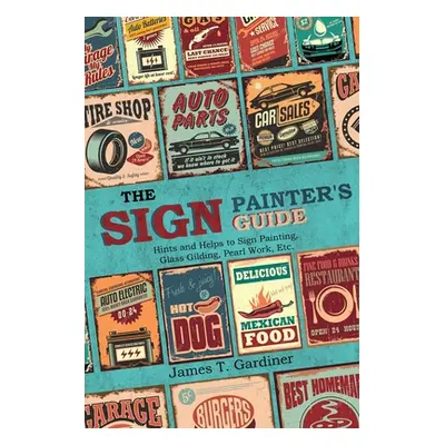 "The Sign Painter's Guide, or Hints and Helps to Sign Painting, Glass Gilding, Pearl Work, Etc.: