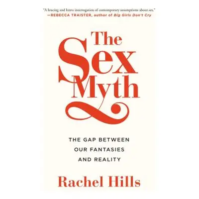 "The Sex Myth: The Gap Between Our Fantasies and Reality" - "" ("Hills Rachel")(Paperback)