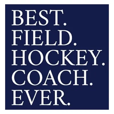 "Best. Field. Hockey. Coach. Ever.: A Thank You Gift For Field Hockey Coach - Volunteer Field Ho