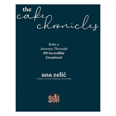 "The Cake Chronicles: Bake a Journey Through 60 Incredible Creations!" - "" ("Zelic Ana")(Paperb