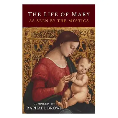 "The Life of Mary As Seen By the Mystics" - "" ("Brown Raphael")(Paperback)