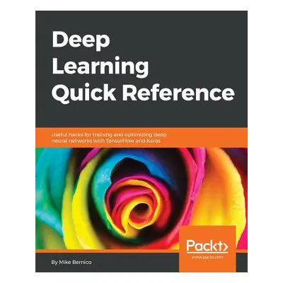 "Deep Learning Quick Reference" - "" ("Bernico Mike")(Paperback)