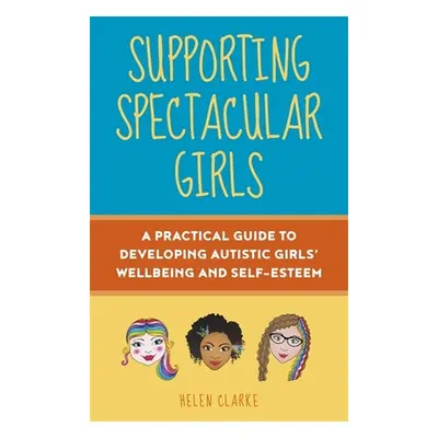 "Supporting Spectacular Girls: A Practical Guide to Developing Autistic Girls' Wellbeing and Sel