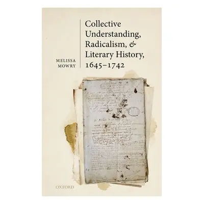 "Collective Understanding, Radicalism, and Literary History, 1645-1742" - "" ("Mowry Melissa")(P