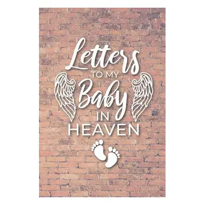 "Letter to My Baby In Heaven: Grieving the Loss of Your Infant - Diary to Write in" - "" ("Heave