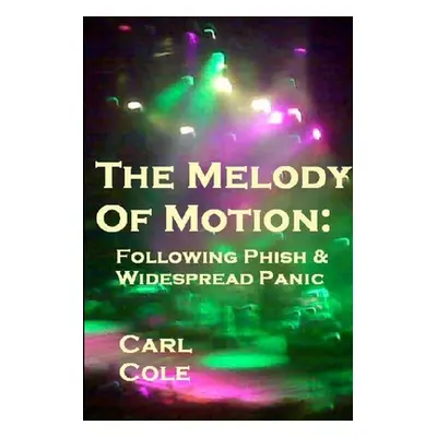 "The Melody of Motion: Following Phish and Widespread Panic" - "" ("Cole Carl")(Paperback)