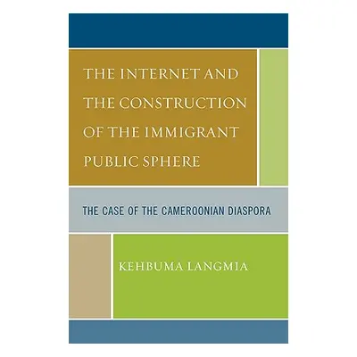 "The Internet and the Construction of the Immigrant Public Sphere: The Case of the Cameroonian D