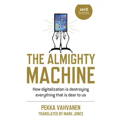 "The Almighty Machine: How Digitalization Is Destroying Everything That Is Dear to Us" - "" ("Va