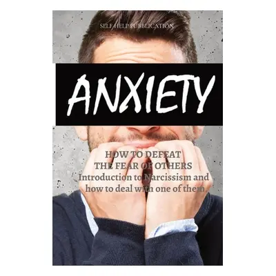 "Social Anxiety: HOW TO DEFEAT THE FEAR OF OTHERS: Introduction to Narcissism and how to deal wi