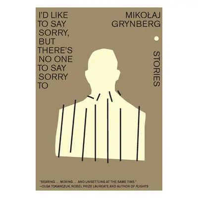 "I'd Like to Say Sorry, But There's No One to Say Sorry to: Stories" - "" ("Grynberg Mikolaj")(P