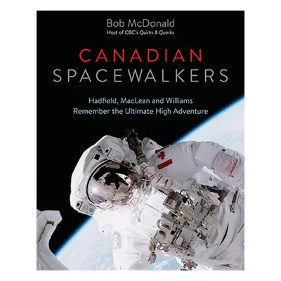 "Canadian Spacewalkers: Hadfield, MacLean and Williams Remember the Ultimate High Adventure" - "