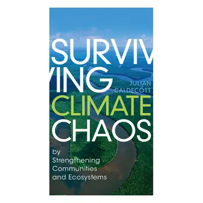 "Surviving Climate Chaos: By Strengthening Communities and Ecosystems" - "" ("Caldecott Julian")