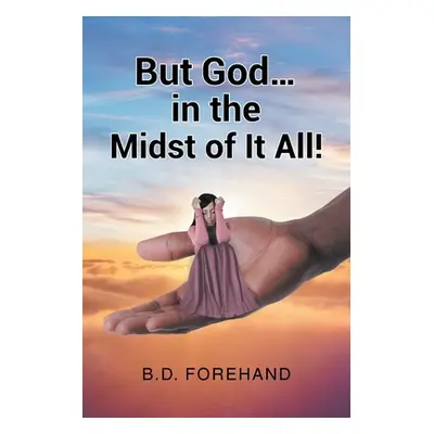 "But God... in the Midst of It All!" - "" ("Forehand B. D.")(Paperback)