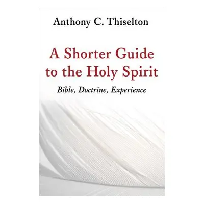 "A Shorter Guide to the Holy Spirit: Bible, Doctrine, Experience" - "" ("Thiselton Anthony C.")(