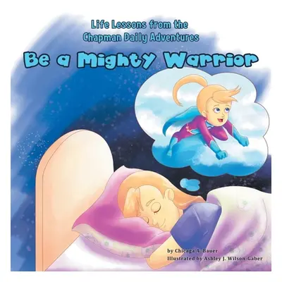 "Life Lessons from the Chapman Daily Adventures: Be a Mighty Warrior" - "" ("Bauer Chicaga a.")(