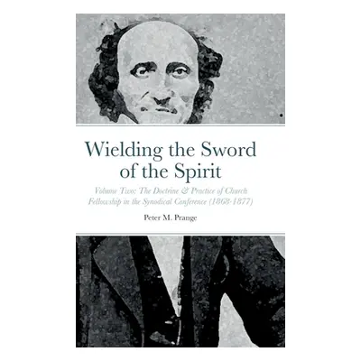 "Wielding the Sword of the Spirit: Volume Two: The Doctrine & Practice of Church Fellowship in t