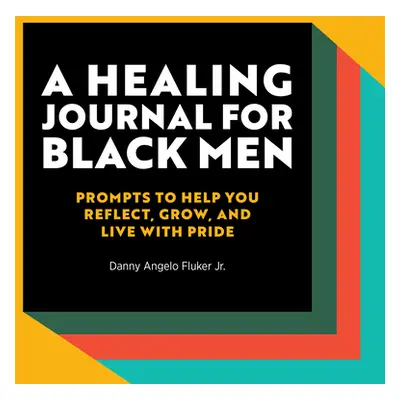 "A Healing Journal for Black Men: Prompts to Help You Reflect, Grow, and Live with Pride" - "" (