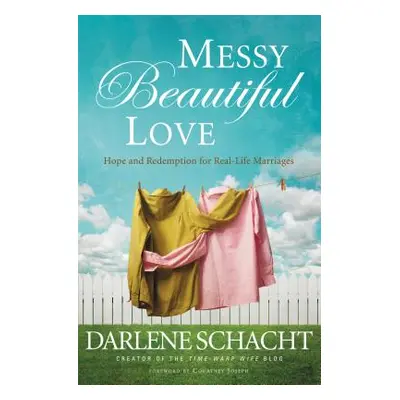 "Messy Beautiful Love: Hope and Redemption for Real-Life Marriages" - "" ("Schacht Darlene")(Pap