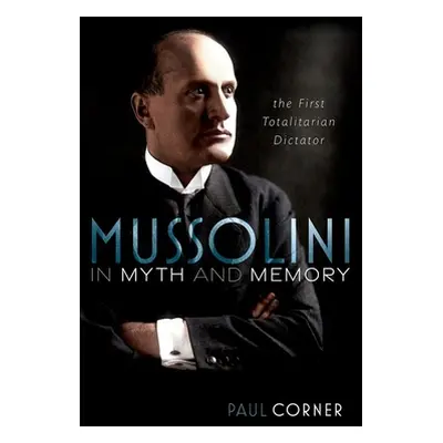 "Mussolini in Myth and Memory: The First Totalitarian Dictator" - "" ("Corner Paul")(Pevná vazba