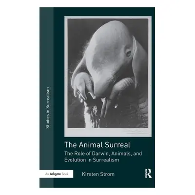 "The Animal Surreal: The Role of Darwin, Animals, and Evolution in Surrealism" - "" ("Strom Kirs