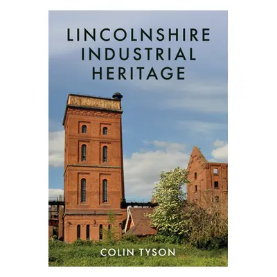 "Lincolnshire Industrial Heritage" - "" ("Tyson Colin")(Paperback)