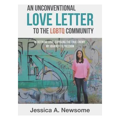 "An Unconventional Love Letter to the LGBTQ Community: Redefining Love. Exposing the True Enemy.