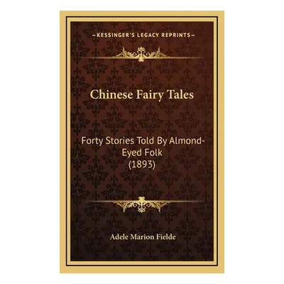 "Chinese Fairy Tales: Forty Stories Told By Almond-Eyed Folk (1893)" - "" ("Fielde Adele Marion"