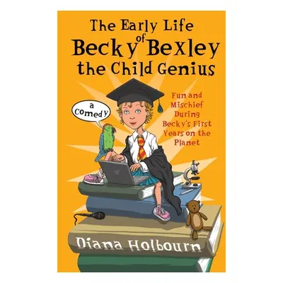 "The Early Life of Becky Bexley the Child Genius: Fun and Mischief During Becky Bexley's First Y