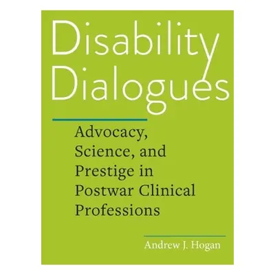 "Disability Dialogues: Advocacy, Science, and Prestige in Postwar Clinical Professions" - "" ("H