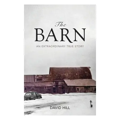 "The Barn: An Extraordinary True Story" - "" ("Hill David")(Paperback)