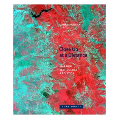 "Close Up at a Distance: Mapping, Technology, and Politics" - "" ("Kurgan Laura")(Paperback)