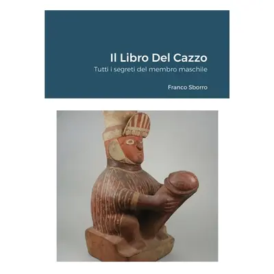 "Il Libro Del Cazzo: Tutti i segreti del membro maschile" - "" ("Sborro Franco")(Paperback)