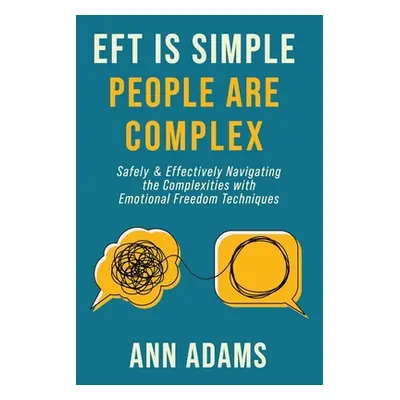 "EFT is Simple; People are Complex: Safely and Effectively Navigating the Complexities with Emot