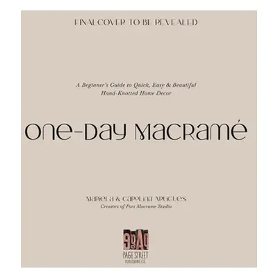 "One-Day Macram: A Beginner's Guide to Quick, Easy & Beautiful Hand-Knotted Home Decor" - "" ("A