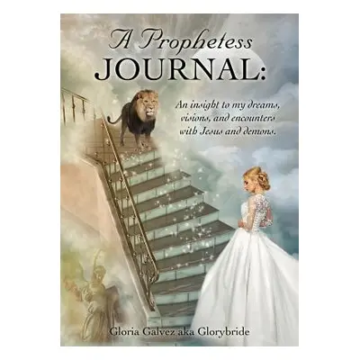 "A Prophetess Journal: An insight to my dreams, visions, and encounters with Jesus and demons." 