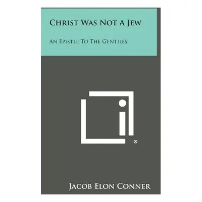 "Christ Was Not a Jew: An Epistle to the Gentiles" - "" ("Conner Jacob Elon")(Paperback)