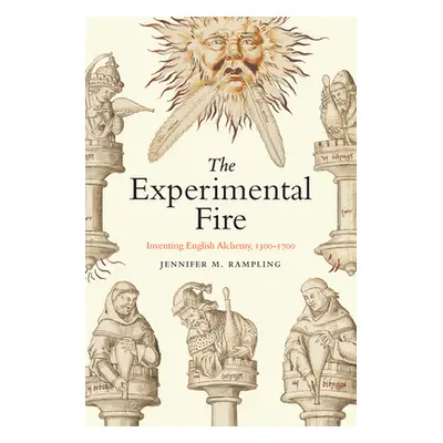 "The Experimental Fire: Inventing English Alchemy, 1300-1700" - "" ("Rampling Jennifer M.")(Pape