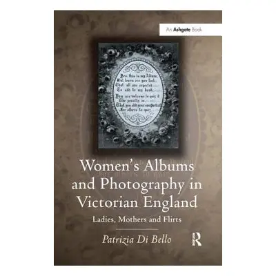 "Women's Albums and Photography in Victorian England: Ladies, Mothers and Flirts" - "" ("Bello P