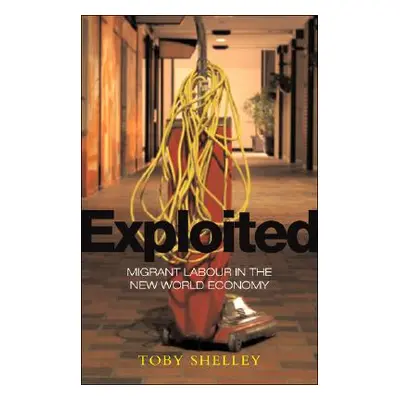 "Exploited" - "Migrant Labour in the New Global Economy" ("Shelley Toby")(Paperback / softback)