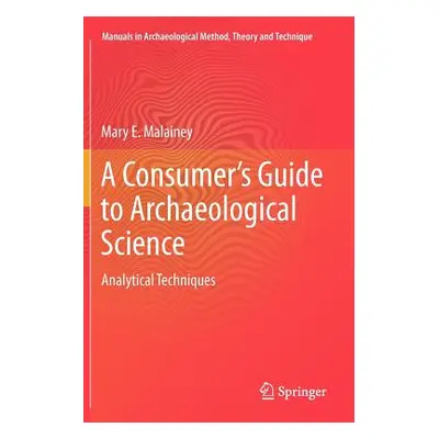 "A Consumer's Guide to Archaeological Science: Analytical Techniques" - "" ("Malainey Mary E.")(