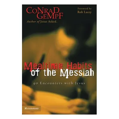 "Mealtime Habits of the Messiah: 40 Encounters with Jesus" - "" ("Gempf Conrad")(Paperback)