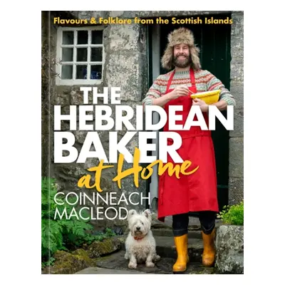 "Hebridean Baker at Home" - "Flavours & Folklore from the Scottish Islands" ("MacLeod Coinneach"