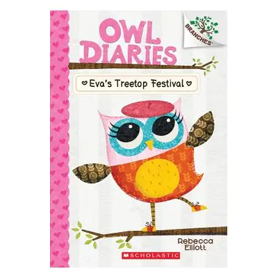 "Eva's Treetop Festival: A Branches Book (Owl Diaries #1), 1" - "" ("Elliott Rebecca")(Paperback