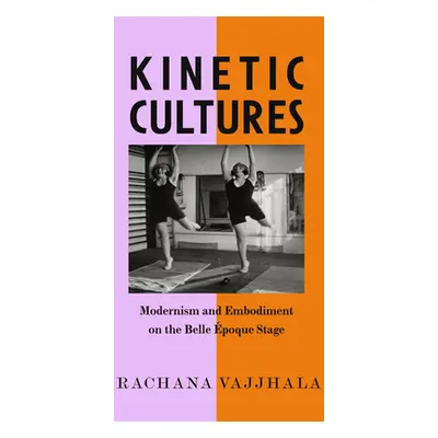 "Kinetic Cultures: Modernism and Embodiment on the Belle Epoque Stage Volume 32" - "" ("Vajjhala