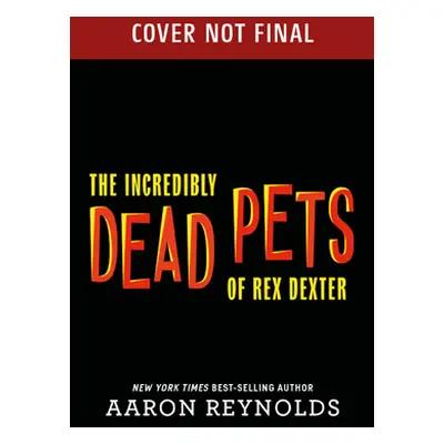 "The Incredibly Dead Pets of Rex Dexter" - "" ("Reynolds Aaron")(Pevná vazba)