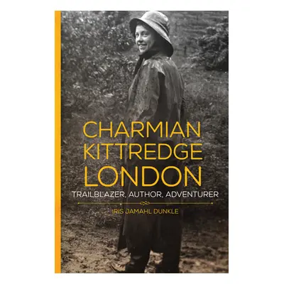 "Charmian Kittredge London: Trailblazer, Author, Adventurer" - "" ("Dunkle Iris Jamahl")(Paperba