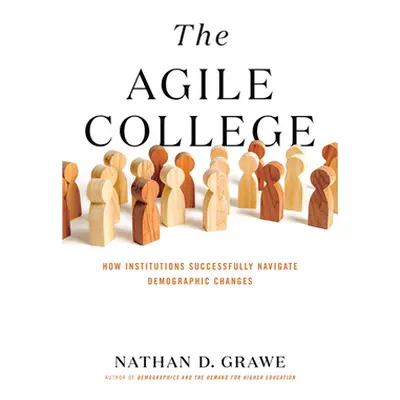 "The Agile College: How Institutions Successfully Navigate Demographic Changes" - "" ("Grawe Nat