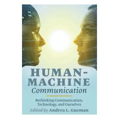 "Human-Machine Communication; Rethinking Communication, Technology, and Ourselves" - "" ("Guzman