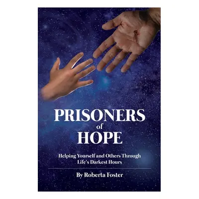 "Prisoners of Hope: Helping Yourself and Others Through Life's Darkest Hours" - "" ("Foster Robe