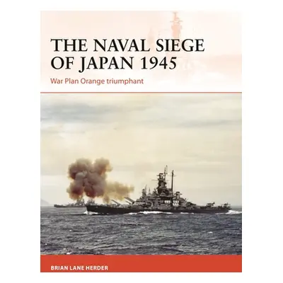 "The Naval Siege of Japan 1945: War Plan Orange Triumphant" - "" ("Herder Brian Lane")(Paperback